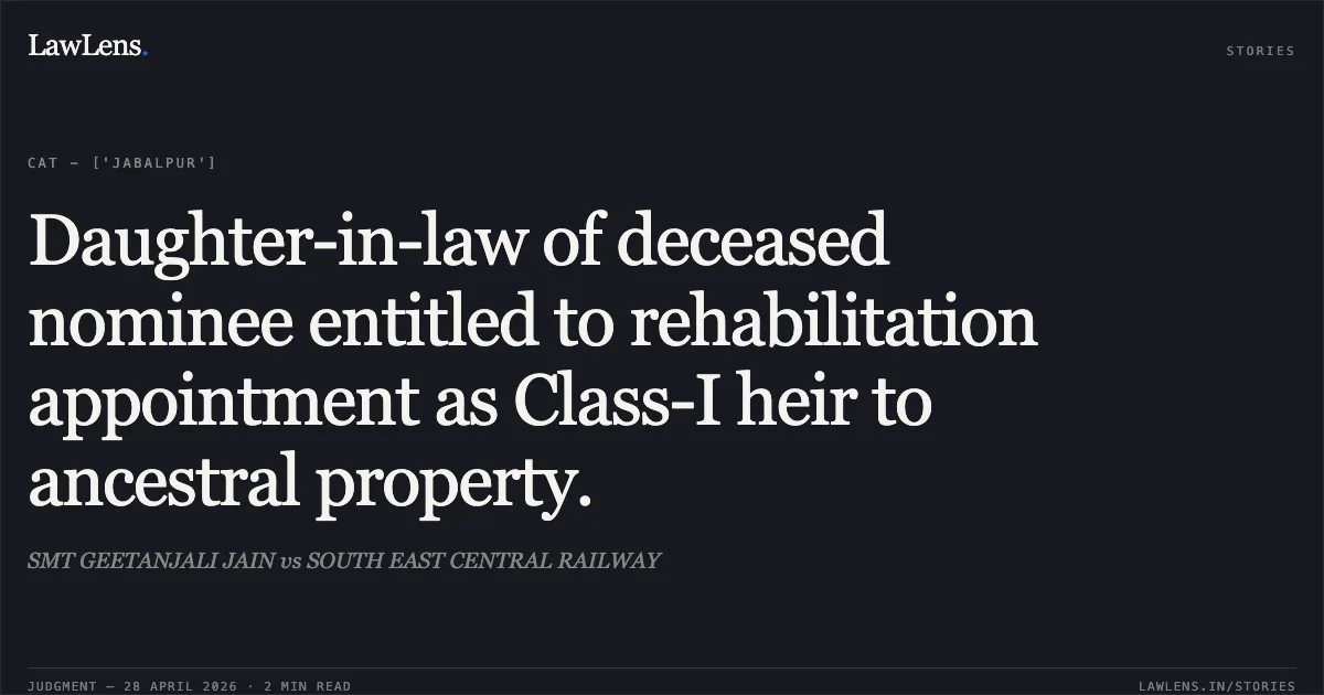 Daughter-in-law of deceased nominee entitled to rehabilitation appointment as Class-I heir to ancestral property.. SMT GEETANJALI JAIN vs SOUTH EAST CENTRAL RAILWAY. Central Administrative Tribunal. LawLens