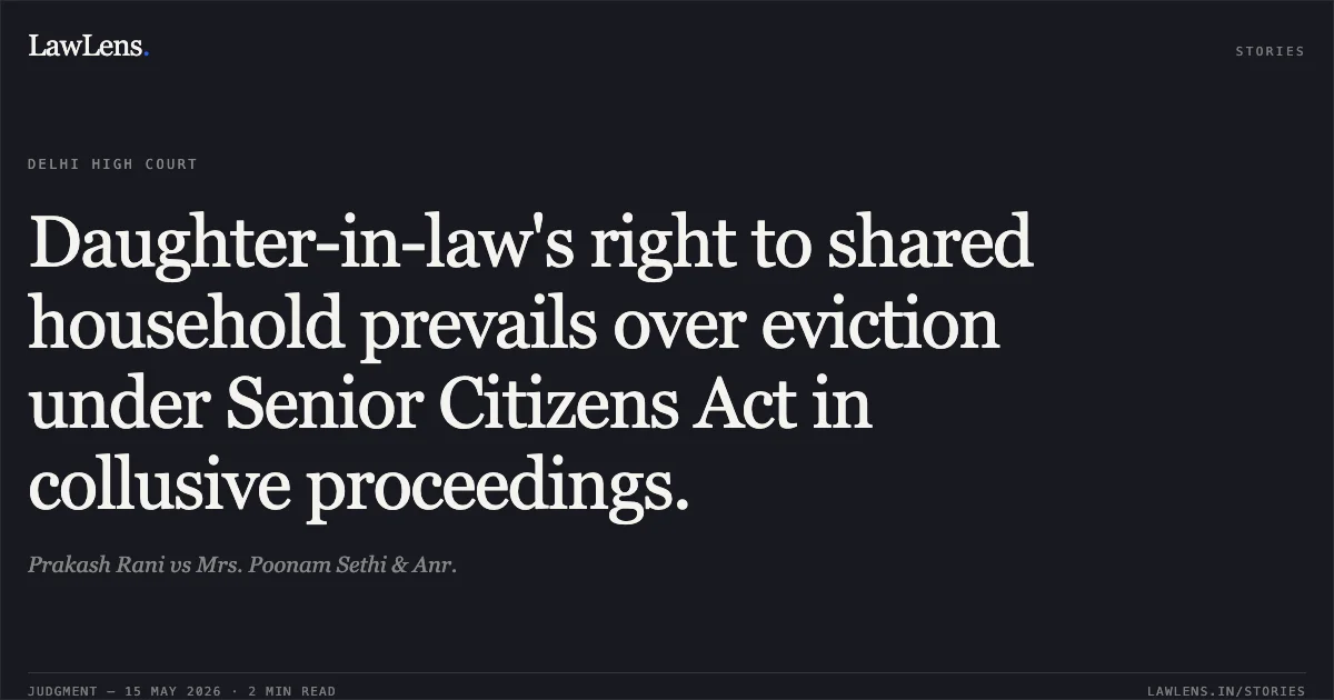 Daughter-in-law's right to shared household prevails over eviction under Senior Citizens Act in collusive proceedings.. Prakash Rani vs Mrs. Poonam Sethi & Anr.. Delhi High Court. LawLens