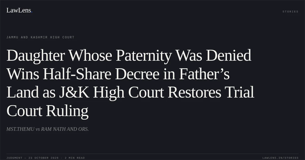 Daughter Whose Paternity Was Denied Wins Half-Share Decree in Father’s Land as J&K High Court Restores Trial Court Ruling. MST.THEMU vs RAM NATH AND ORS.. Jammu and Kashmir High Court. LawLens