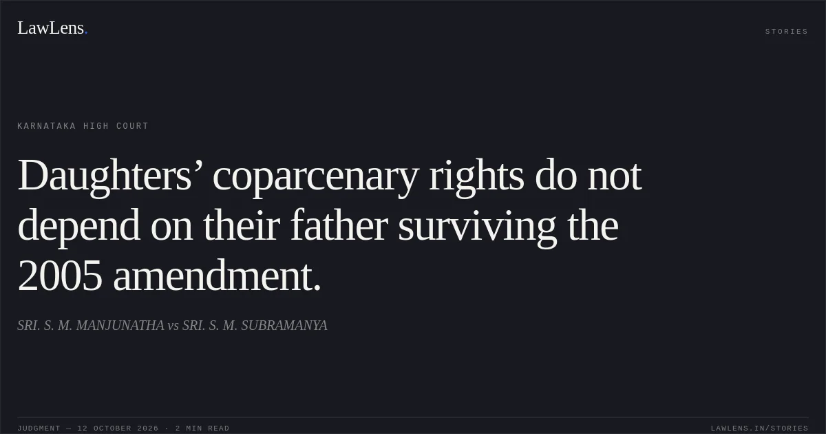 Daughters’ coparcenary rights do not depend on their father surviving the 2005 amendment.. SRI. S. M. MANJUNATHA vs SRI. S. M. SUBRAMANYA. Karnataka High Court. LawLens