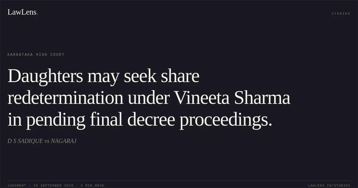 Daughters may seek share redetermination under Vineeta Sharma in pending final decree proceedings.. D S SADIQUE vs NAGARAJ. Karnataka High Court. LawLens