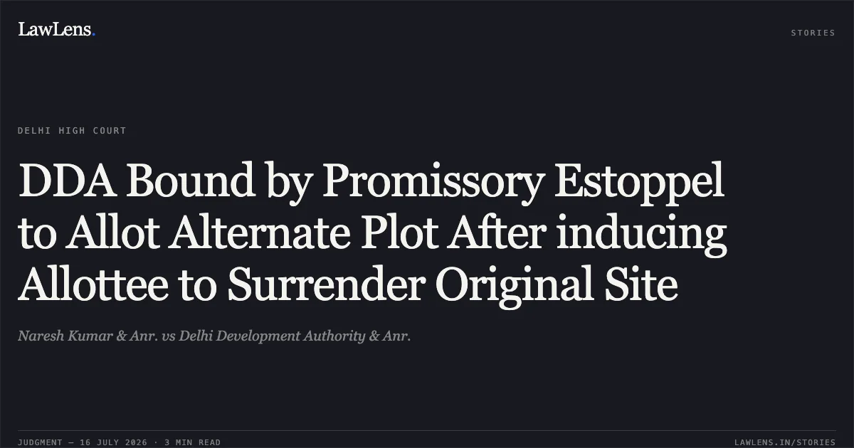 DDA Bound by Promissory Estoppel to Allot Alternate Plot After inducing Allottee to Surrender Original Site. Naresh Kumar & Anr. vs Delhi Development Authority & Anr.. Delhi High Court. LawLens