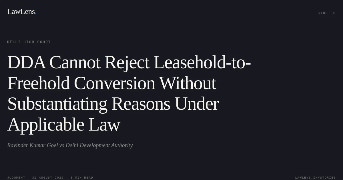 DDA Cannot Reject Leasehold-to-Freehold Conversion Without Substantiating Reasons Under Applicable Law. Ravinder Kumar Goel vs Delhi Development Authority. Delhi High Court. LawLens