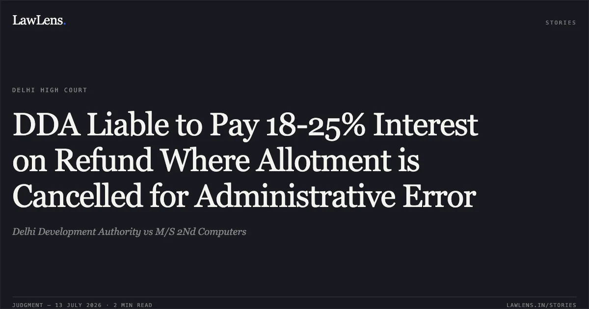 DDA Liable to Pay 18-25% Interest on Refund Where Allotment is Cancelled for Administrative Error. Delhi Development Authority vs M/S 2Nd Computers. Delhi High Court. LawLens
