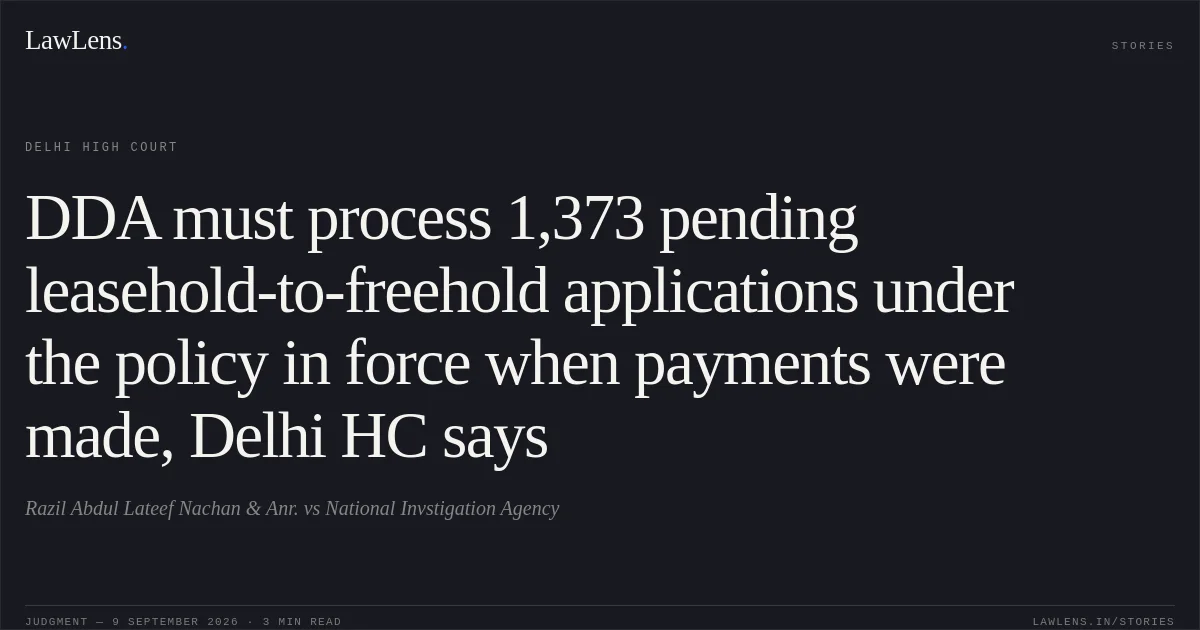 DDA must process 1,373 pending leasehold-to-freehold applications under the policy in force when payments were made, Delhi HC says. Razil Abdul Lateef Nachan & Anr. vs National Invstigation Agency. Delhi High Court. LawLens
