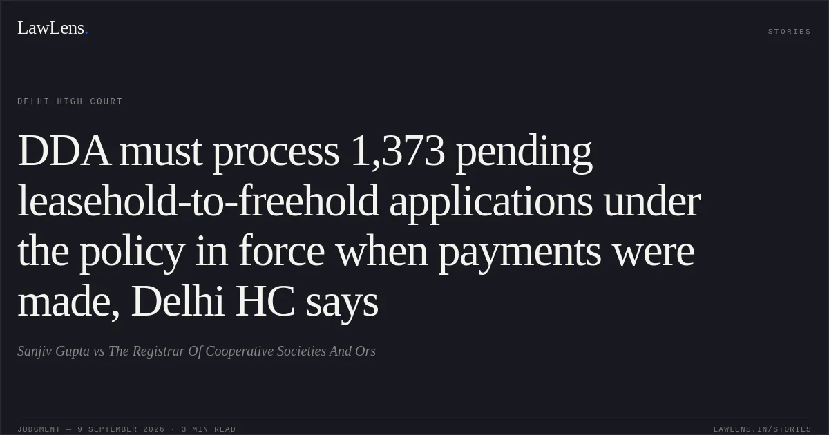 DDA must process 1,373 pending leasehold-to-freehold applications under the policy in force when payments were made, Delhi HC says. Sanjiv Gupta vs The Registrar Of Cooperative Societies And Ors. Delhi High Court. LawLens