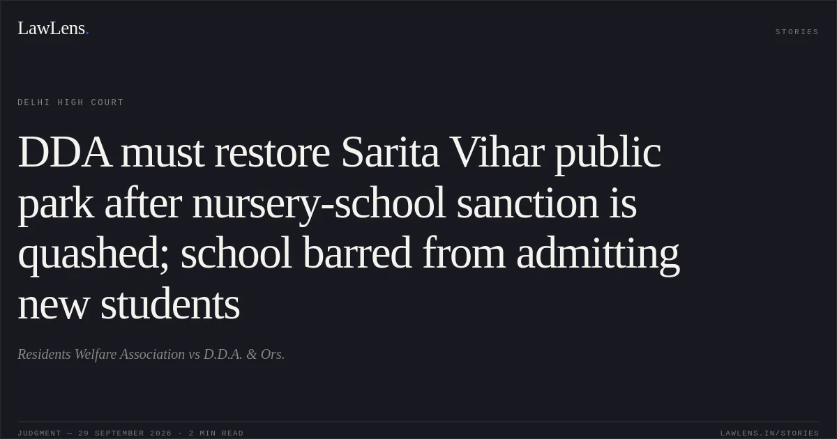 DDA must restore Sarita Vihar public park after nursery-school sanction is quashed; school barred from admitting new students. Residents Welfare Association vs D.D.A. & Ors.. Delhi High Court. LawLens