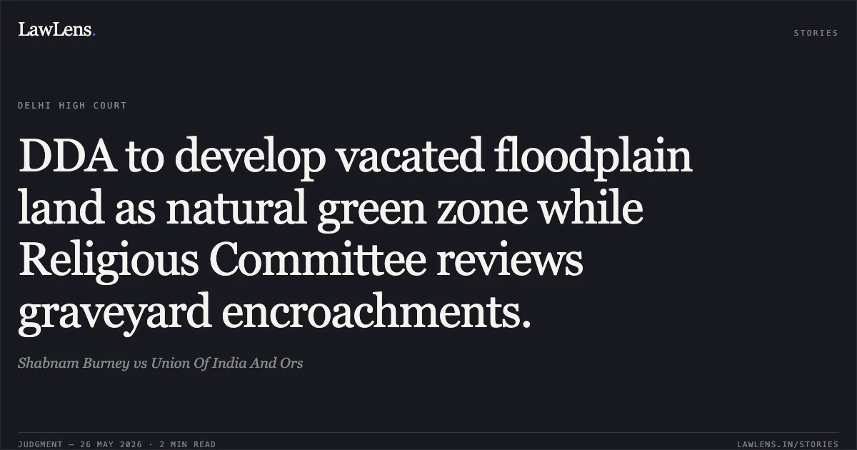 DDA to develop vacated floodplain land as natural green zone while Religious Committee reviews graveyard encroachments.. Shabnam Burney vs Union Of India And Ors. Delhi High Court. LawLens