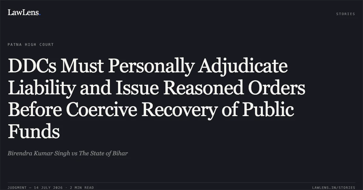 DDCs Must Personally Adjudicate Liability and Issue Reasoned Orders Before Coercive Recovery of Public Funds. Birendra Kumar Singh vs The State of Bihar. Patna High Court. LawLens