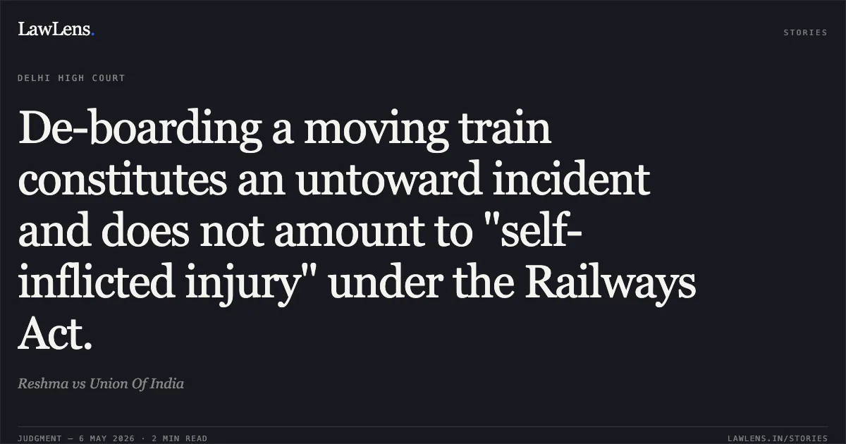 De-boarding a moving train constitutes an untoward incident and does not amount to "self-inflicted injury" under the Railways Act.. Reshma vs Union Of India. Delhi High Court. LawLens