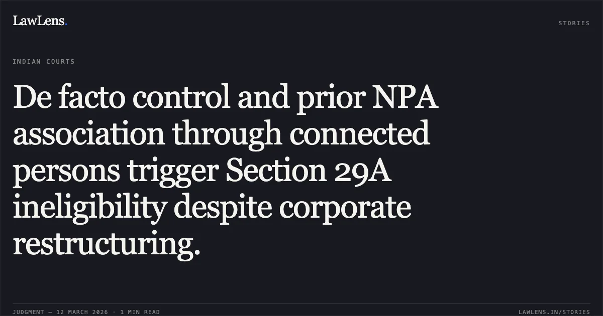 De facto control and prior NPA association through connected persons trigger Section 29A ineligibility despite corporate restructuring.. Cosmic CRF Limited v. Myotic Trading Private Limited & Ors. [IA 4810 of 2025 in CA (AT) (Ins.) No. 859 of 2025]. NCLAT. LawLens