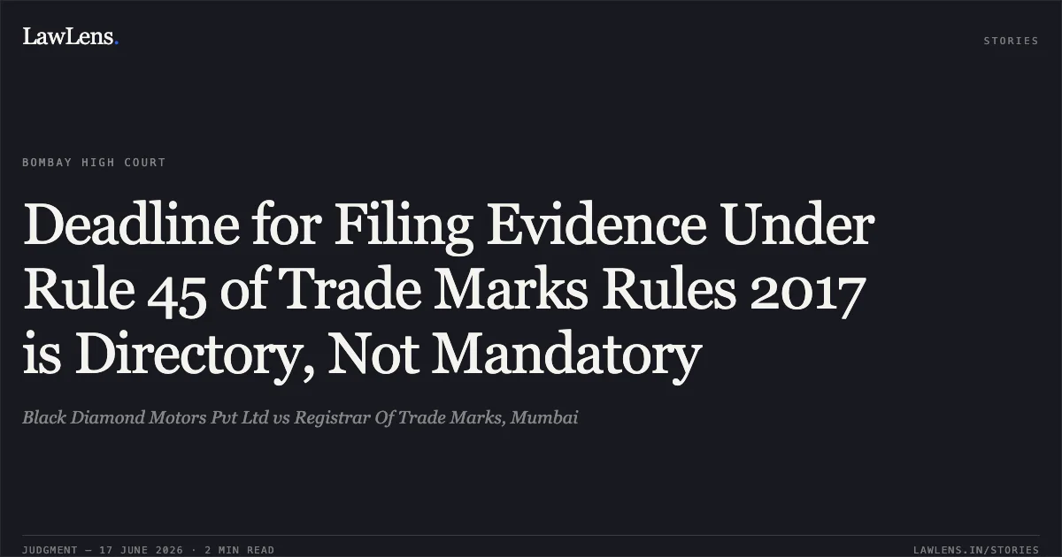 Deadline for Filing Evidence Under Rule 45 of Trade Marks Rules 2017 is Directory, Not Mandatory. Black Diamond Motors Pvt Ltd vs Registrar Of Trade Marks, Mumbai. Bombay High Court. LawLens