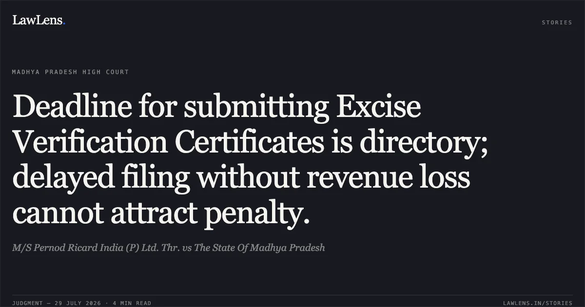 Deadline for submitting Excise Verification Certificates is directory; delayed filing without revenue loss cannot attract penalty.. M/S Pernod Ricard India (P) Ltd. Thr. vs The State Of Madhya Pradesh. Madhya Pradesh High Court. LawLens