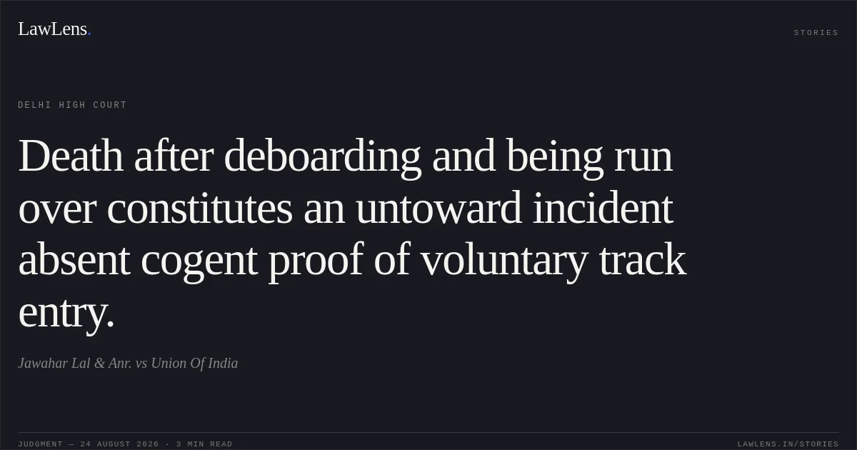Death after deboarding and being run over constitutes an untoward incident absent cogent proof of voluntary track entry.. Jawahar Lal & Anr. vs Union Of India. Delhi High Court. LawLens