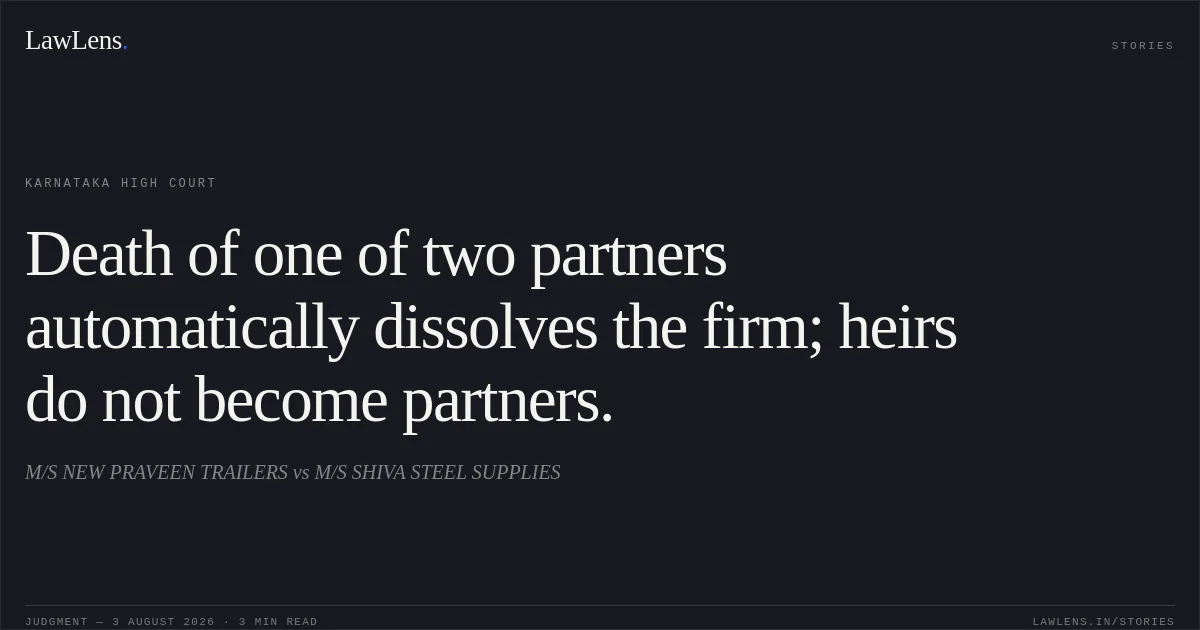 Death of one of two partners automatically dissolves the firm; heirs do not become partners.. M/S NEW PRAVEEN TRAILERS vs M/S SHIVA STEEL SUPPLIES. Karnataka High Court. LawLens