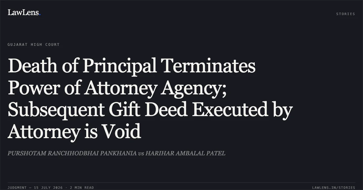 Death of Principal Terminates Power of Attorney Agency; Subsequent Gift Deed Executed by Attorney is Void. PURSHOTAM RANCHHODBHAI PANKHANIA vs HARIHAR AMBALAL PATEL. Gujarat High Court. LawLens