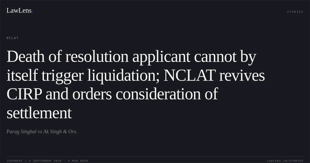 Death of resolution applicant cannot by itself trigger liquidation; NCLAT revives CIRP and orders consideration of settlement. Parag Singhal vs Ak Singh & Ors.. NCLAT. LawLens