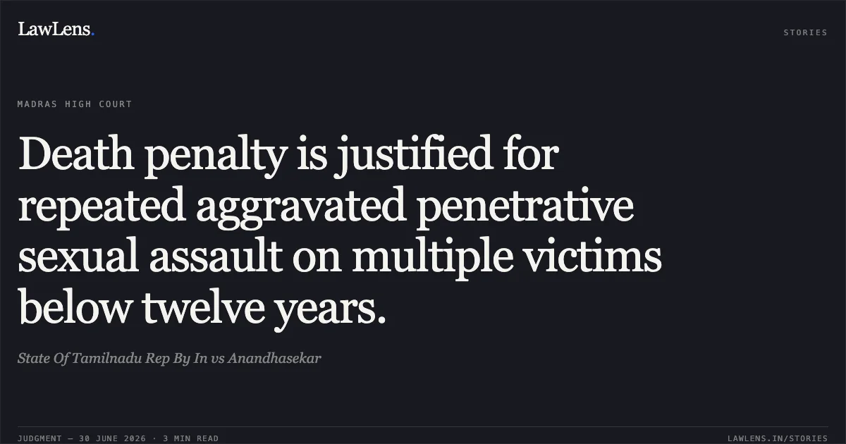 Death penalty is justified for repeated aggravated penetrative sexual assault on multiple victims below twelve years.. State Of Tamilnadu Rep By In vs Anandhasekar. Madras High Court. LawLens