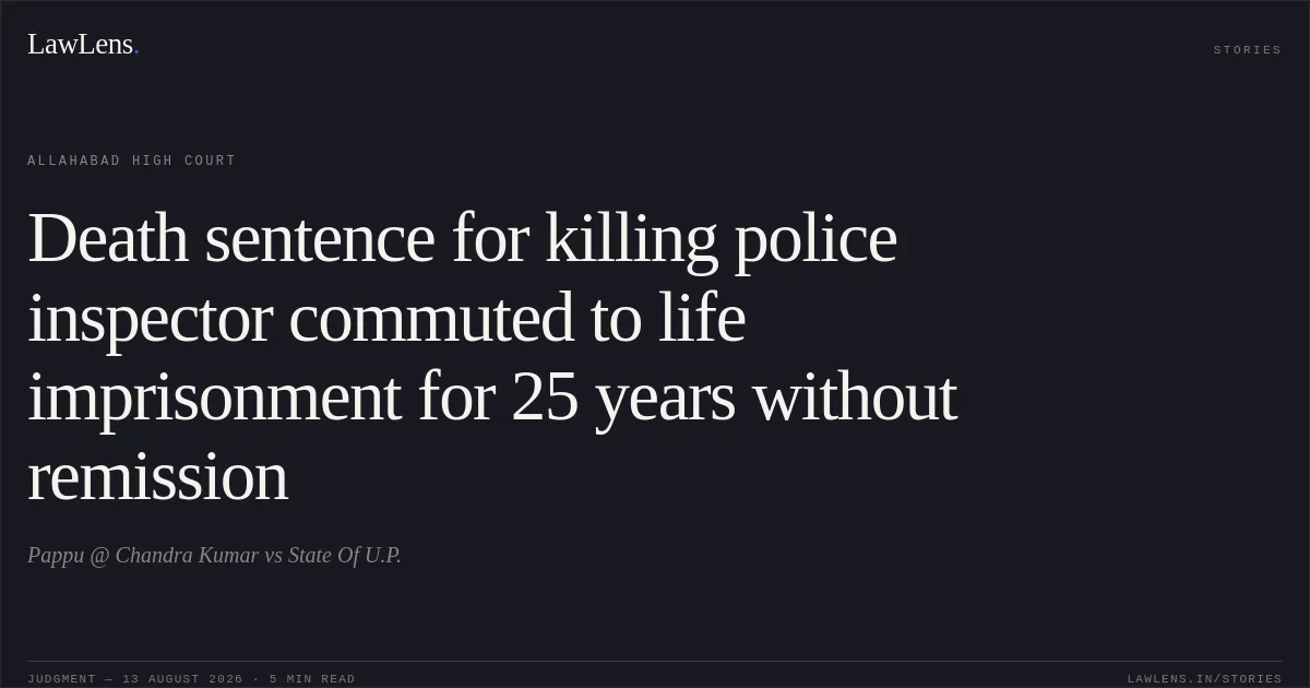 Death sentence for killing police inspector commuted to life imprisonment for 25 years without remission. Pappu @ Chandra Kumar vs State Of U.P.. Allahabad High Court. LawLens