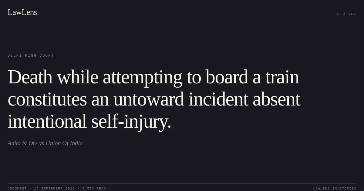 Death while attempting to board a train constitutes an untoward incident absent intentional self-injury.. Anita & Ors vs Union Of India. Delhi High Court. LawLens