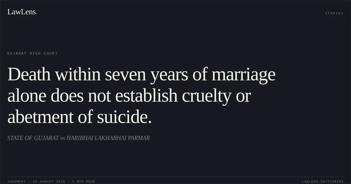 Death within seven years of marriage alone does not establish cruelty or abetment of suicide.. STATE OF GUJARAT vs HARIBHAI LAKHABHAI PARMAR. Gujarat High Court. LawLens