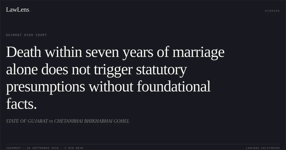 Death within seven years of marriage alone does not trigger statutory presumptions without foundational facts.. STATE OF GUJARAT vs CHETANBHAI BHIKHABHAI GOHEL. Gujarat High Court. LawLens
