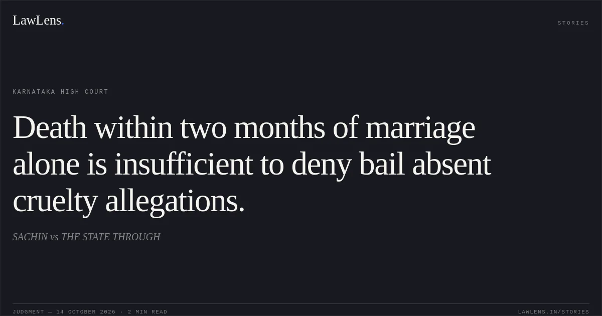 Death within two months of marriage alone is insufficient to deny bail absent cruelty allegations.. SACHIN vs THE STATE THROUGH. Karnataka High Court. LawLens
