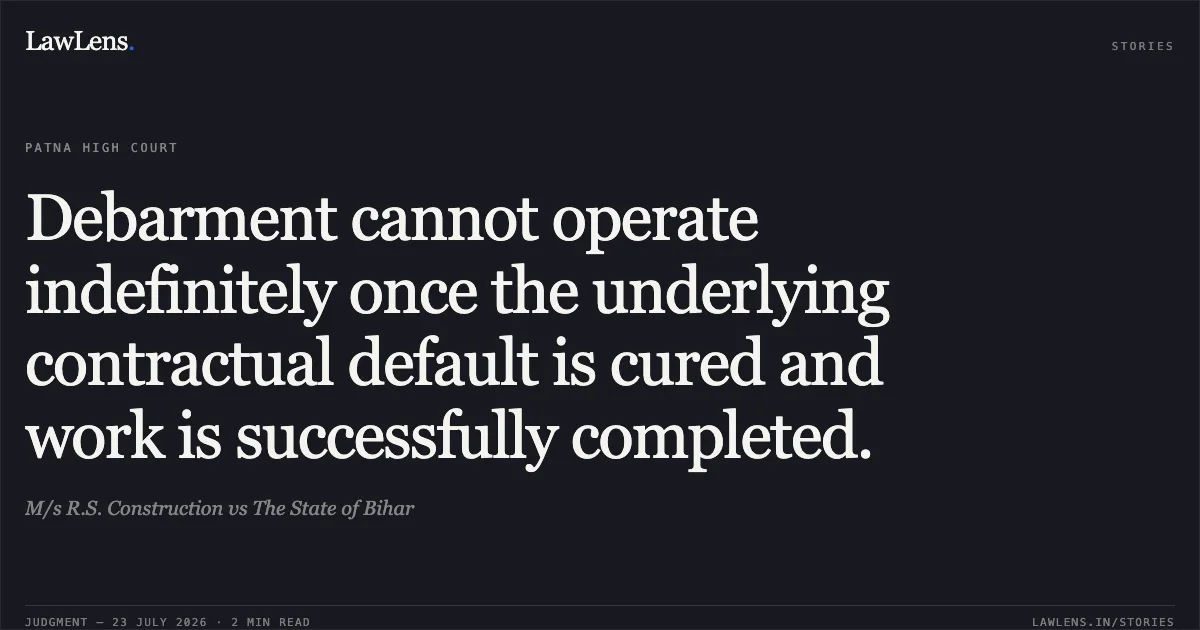 Debarment cannot operate indefinitely once the underlying contractual default is cured and work is successfully completed.. M/s R.S. Construction vs The State of Bihar. Patna High Court. LawLens