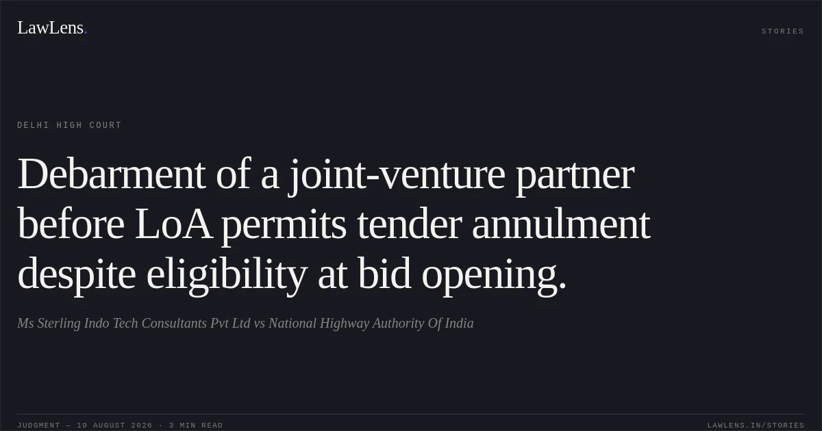 Debarment of a joint-venture partner before LoA permits tender annulment despite eligibility at bid opening.. Ms Sterling Indo Tech Consultants Pvt Ltd vs National Highway Authority Of India. Delhi High Court. LawLens
