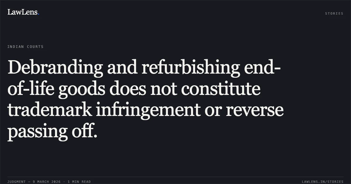 Debranding and refurbishing end-of-life goods does not constitute trademark infringement or reverse passing off.. Western Digital Technologies Inc. & Anr. v. Geonix International Private Limited & Ors. [2026:DHC:146-COMM]. Delhi High Court. LawLens
