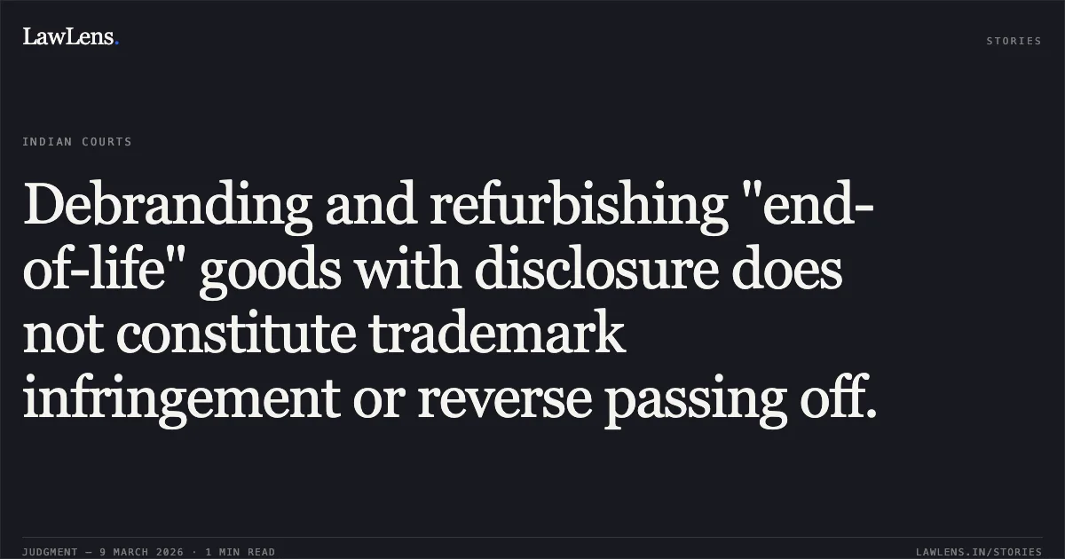 Debranding and refurbishing "end-of-life" goods with disclosure does not constitute trademark infringement or reverse passing off.. Western Digital Technologies Inc. & Anr. v. Geonix International Private Limited & Ors. [2026 SCC OnLine Del]. Delhi High Court. LawLens