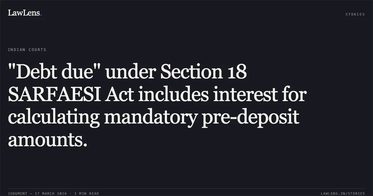 "Debt due" under Section 18 SARFAESI Act includes interest for calculating mandatory pre-deposit amounts.. Bernadet brida I vs The Authorised officer. Madras High Court. LawLens