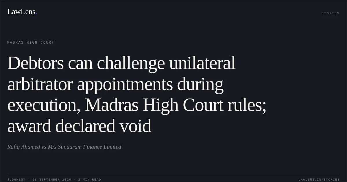 Debtors can challenge unilateral arbitrator appointments during execution, Madras High Court rules; award declared void. Rafiq Ahamed vs M/s Sundaram Finance Limited. Madras High Court. LawLens