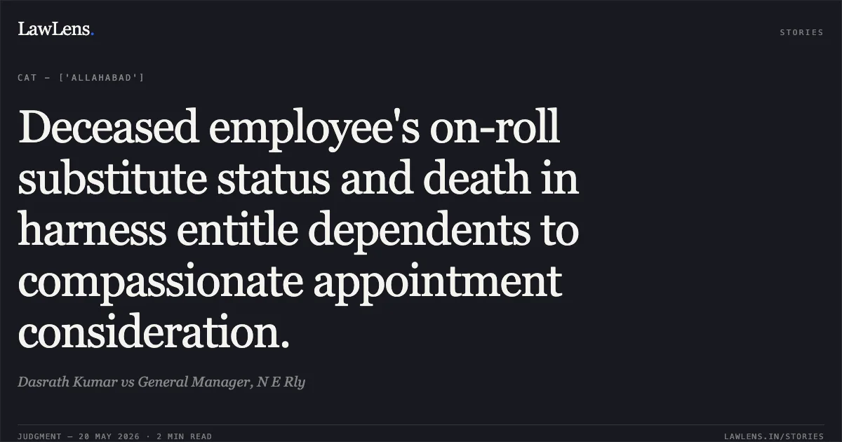 Deceased employee's on-roll substitute status and death in harness entitle dependents to compassionate appointment consideration.. Dasrath Kumar vs General Manager, N E Rly. Central Administrative Tribunal. LawLens
