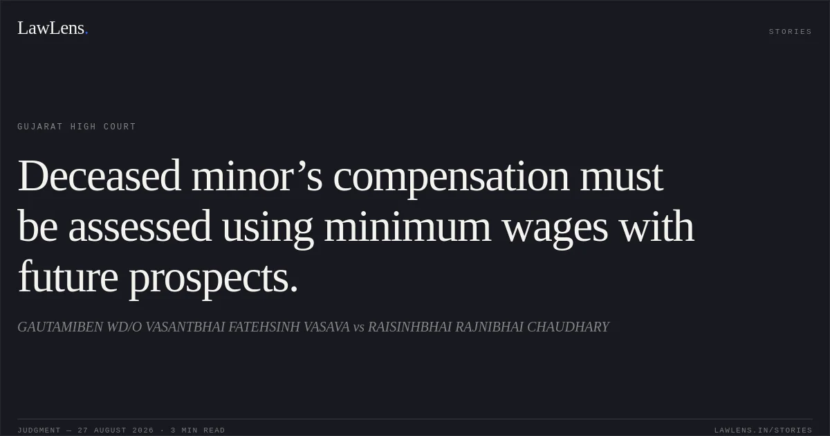 Deceased minor’s compensation must be assessed using minimum wages with future prospects.. GAUTAMIBEN WD/O VASANTBHAI FATEHSINH VASAVA vs RAISINHBHAI RAJNIBHAI CHAUDHARY. Gujarat High Court. LawLens