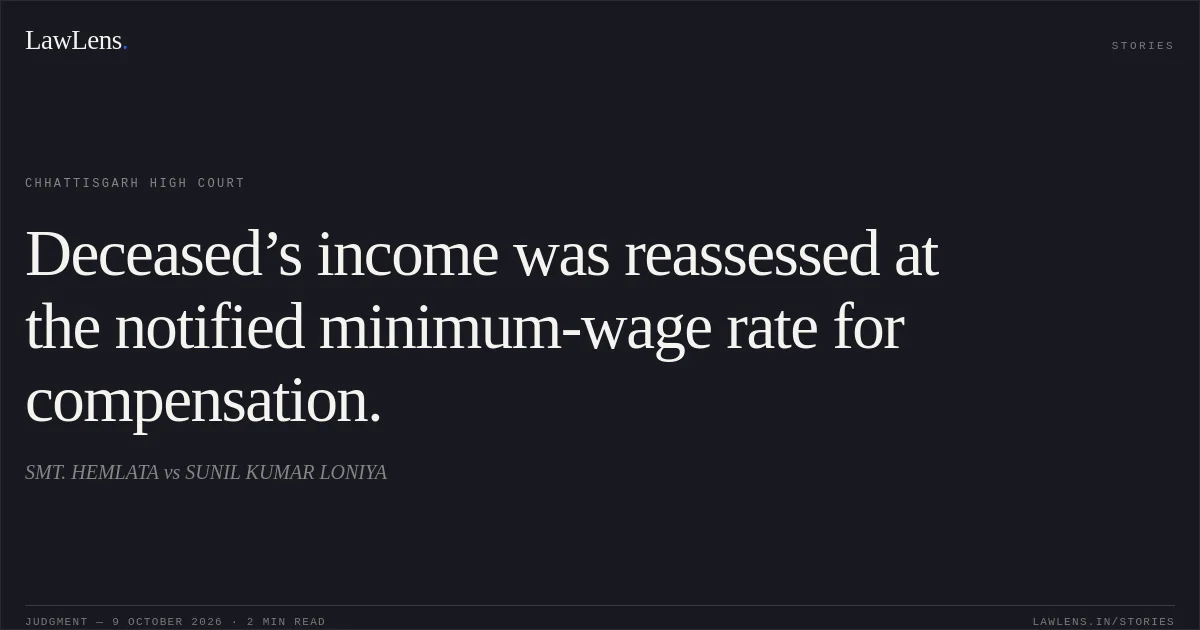 Deceased’s income was reassessed at the notified minimum-wage rate for compensation.. SMT. HEMLATA vs SUNIL KUMAR LONIYA. Chhattisgarh High Court. LawLens