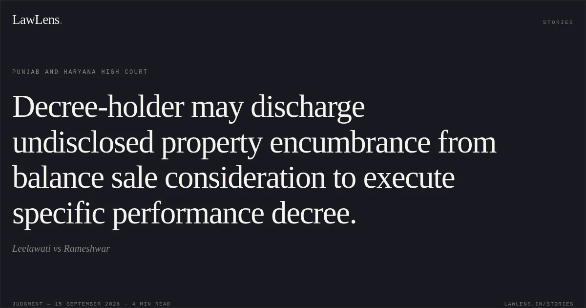 Decree-holder may discharge undisclosed property encumbrance from balance sale consideration to execute specific performance decree.. Leelawati vs Rameshwar. Punjab and Haryana High Court. LawLens