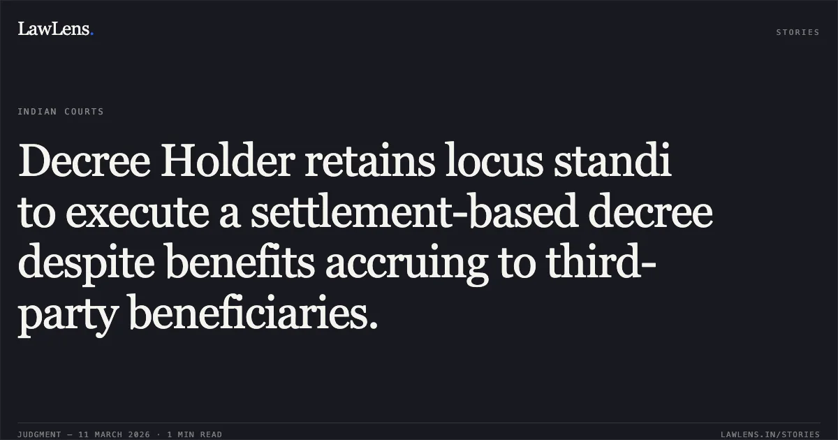 Decree Holder retains locus standi to execute a settlement-based decree despite benefits accruing to third-party beneficiaries.. Madhu Malti Saini v. Rajesh Saini and Ors. [CM(M) 2792/2024]. Delhi High Court. LawLens