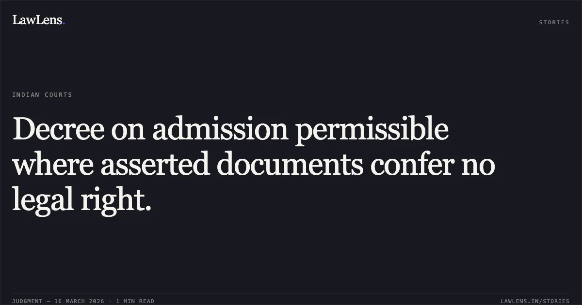 Decree on admission permissible where asserted documents confer no legal right.. Neeraj Kumar Jaggi vs Arun Kumar. Delhi High Court. LawLens