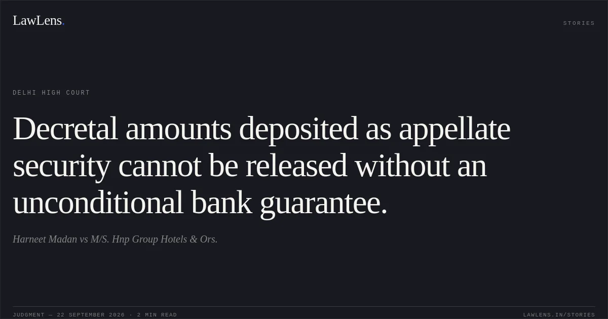 Decretal amounts deposited as appellate security cannot be released without an unconditional bank guarantee.. Harneet Madan vs M/S. Hnp Group Hotels & Ors.. Delhi High Court. LawLens