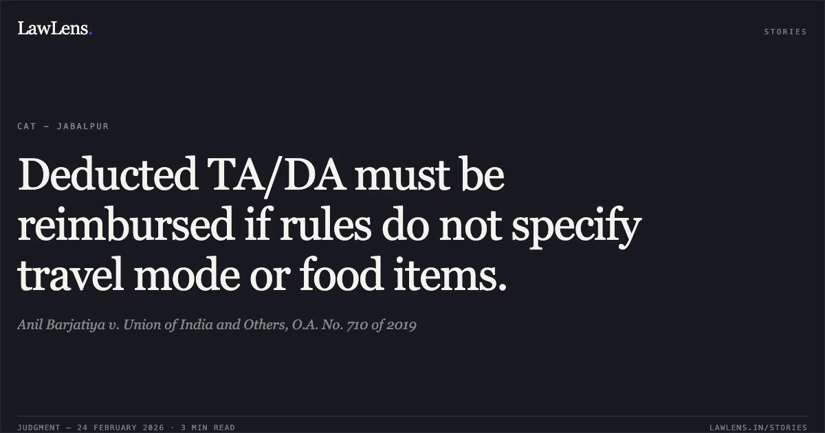 Deducted TA/DA must be reimbursed if rules do not specify travel mode or food items.. Anil Barjatiya v. Union of India and Others, O.A. No. 710 of 2019. Central Administrative Tribunal. LawLens