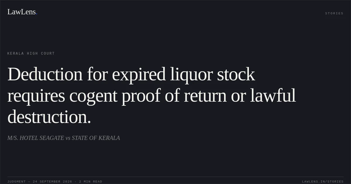 Deduction for expired liquor stock requires cogent proof of return or lawful destruction.. M/S. HOTEL SEAGATE vs STATE OF KERALA. Kerala High Court. LawLens