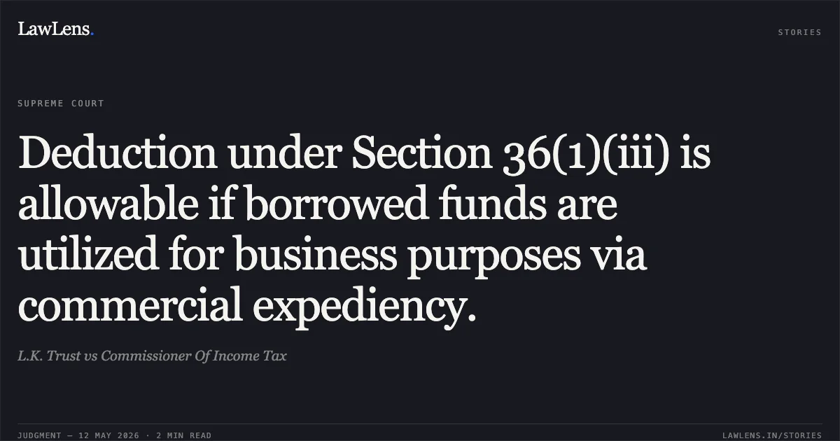 Deduction under Section 36(1)(iii) is allowable if borrowed funds are utilized for business purposes via commercial expediency.. L.K. Trust vs Commissioner Of Income Tax. Supreme Court. LawLens