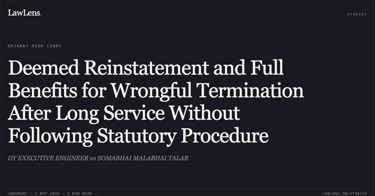 Deemed Reinstatement and Full Benefits for Wrongful Termination After Long Service Without Following Statutory Procedure. DY EXECUTIVE ENGINEER vs SOMABHAI MALABHAI TALAR. Gujarat High Court. LawLens