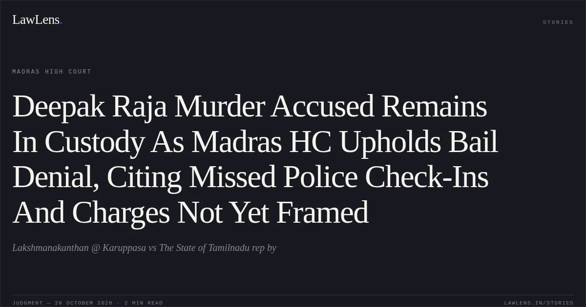 Deepak Raja Murder Accused Remains In Custody As Madras HC Upholds Bail Denial, Citing Missed Police Check-Ins And Charges Not Yet Framed. Lakshmanakanthan @ Karuppasa vs The State of Tamilnadu rep by. Madras High Court. LawLens