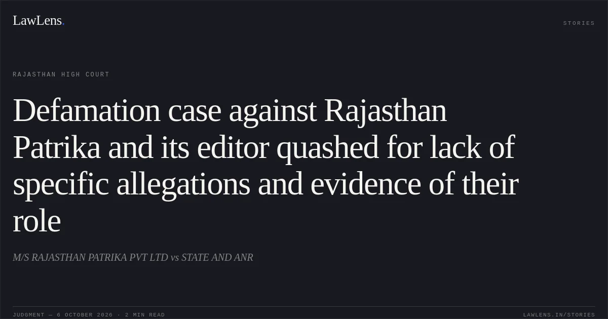 Defamation case against Rajasthan Patrika and its editor quashed for lack of specific allegations and evidence of their role. M/S RAJASTHAN PATRIKA PVT LTD vs STATE AND ANR. Rajasthan High Court. LawLens
