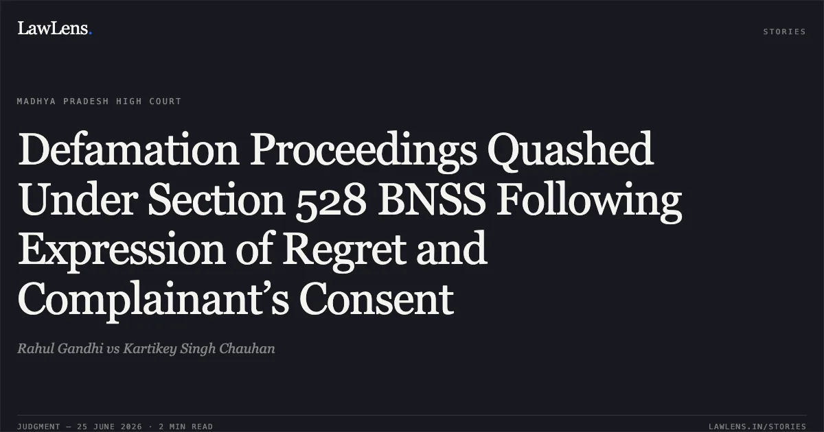 Defamation Proceedings Quashed Under Section 528 BNSS Following Expression of Regret and Complainant’s Consent. Rahul Gandhi vs Kartikey Singh Chauhan. Madhya Pradesh High Court. LawLens
