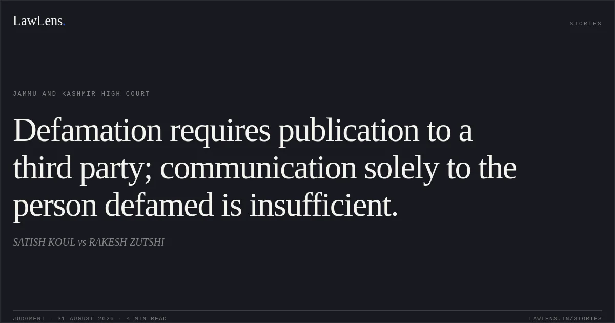 Defamation requires publication to a third party; communication solely to the person defamed is insufficient.. SATISH KOUL vs RAKESH ZUTSHI. Jammu and Kashmir High Court. LawLens