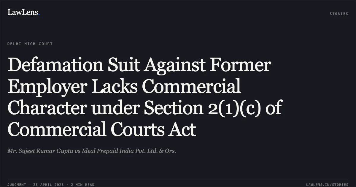 Defamation Suit Against Former Employer Lacks Commercial Character under Section 2(1)(c) of Commercial Courts Act. Mr. Sujeet Kumar Gupta vs Ideal Prepaid India Pvt. Ltd. & Ors.. Delhi High Court. LawLens