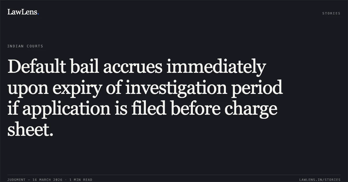 Default bail accrues immediately upon expiry of investigation period if application is filed before charge sheet.. SRI JAGADISH P vs THE STATE OF KARNATAKA. Karnataka High Court. LawLens